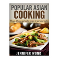 Popular Asian Cooking: 50 Easy, Delicious, and Healthy Recipes for any Home Kitchen