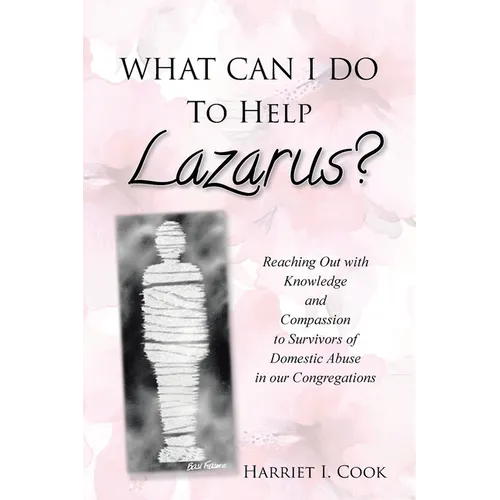 What Can I Do to Help Lazarus?: Reaching Out with Knowledge and Compassion to Survivors of Domestic Abuse in our Congregations