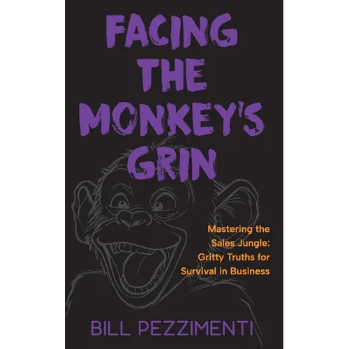 Facing the Monkey's Grin: Mastering the Sales Jungle: Gritty Truths for Survival in Business