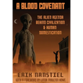 A Blood Covenant: The Alien Agenda Behind Civilization and Human Domestication