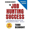 10 Insider Secrets to Job Hunting Success (2nd Edition): Everything You Need to Get the Job You Want in 24 Hours -- Or Less!