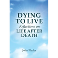DYING TO LIVE Reflections on LIFE AFTER DEATH