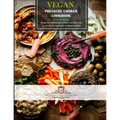 Vegan Pressure Cooker Cookbook #1: 60 Quick, Simple, Delicious and Healthy Plant-Based Pressure Cooker Recipes