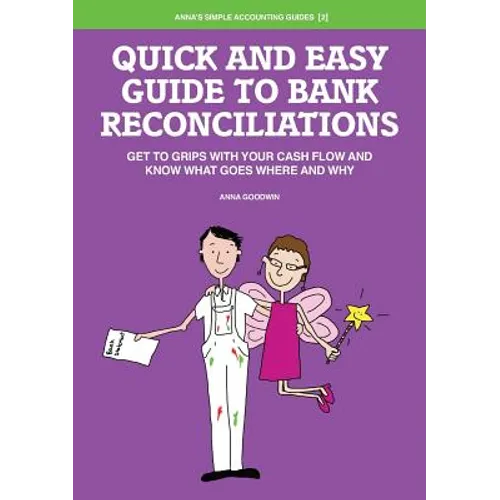 Quick and Easy Guide to Bank Reconciliations - Get to grips with your cash flow and know what goes where and why