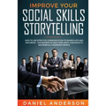 Improve Your Social Skills and Storytelling: How to Use Effective Communication to Manipulate and Influence - The Secrets of Analyzing Body Language t