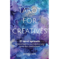 Tarot for Creatives: 21 Tarot Spreads to (Re)Connect to Your Intuition and Ignite That Creative Spark