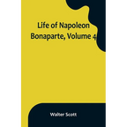 Life of Napoleon Bonaparte, Volume 4