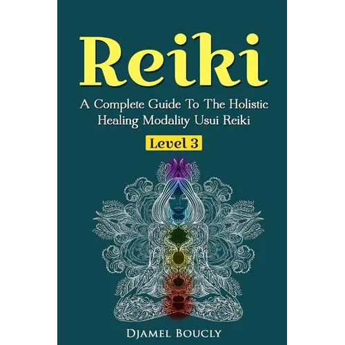 Reiki Level 3 / Master A Complete Guide To The Holistic Healing Modality Usui Reiki: Level 3 / Master A Complete Guide To The Holistic Healing Modalit