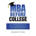 Mba Before College: Why Every College Student Needs to Start a Business and Learn Mba Principles Now