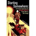 Starting Somewhere: Community Organizing for Socially Awkward People Who've Had Enough