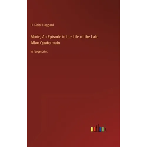 Marie; An Episode in the Life of the Late Allan Quatermain: in large print