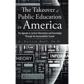 The Takeover of Public Education in America: The Agenda to Control Information and Knowledge Through the Accountability System