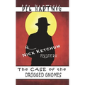 The Case of the Drugged Gnomes: A Nick Ketchum Mystery