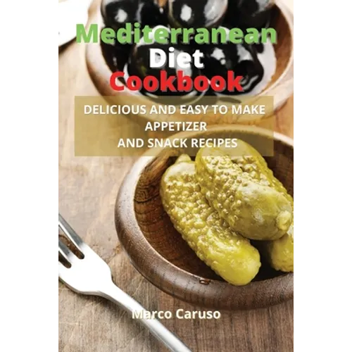 Mediterranean Diet Cookbook: Delicious and easy to make appetizer and snack recipes