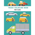 Truck coloring book for kids: Cute and Fun Truck Coloring Book for Kids & Toddlers preschool- Children's Activity Books Ages 4-8
