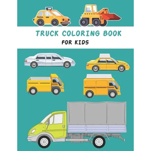 Truck coloring book for kids: Cute and Fun Truck Coloring Book for Kids & Toddlers preschool- Children's Activity Books Ages 4-8