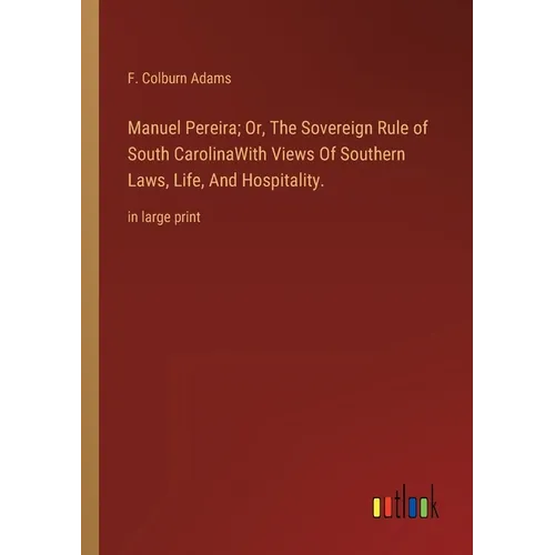 Manuel Pereira; Or, The Sovereign Rule of South CarolinaWith Views Of Southern Laws, Life, And Hospitality.: in large print