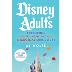 Disney Adults: Exploring (and Falling in Love With) a Magical Subculture
