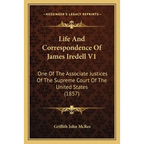 Life And Correspondence Of James Iredell V1: One Of The Associate Justices Of The Supreme Court Of The United States (1857)