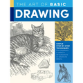 Art of Basic Drawing: Simple Step-By-Step Techniques for Drawing a Variety of Subjects in Graphite Pencil