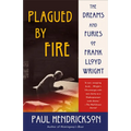 Plagued by Fire: The Dreams and Furies of Frank Lloyd Wright