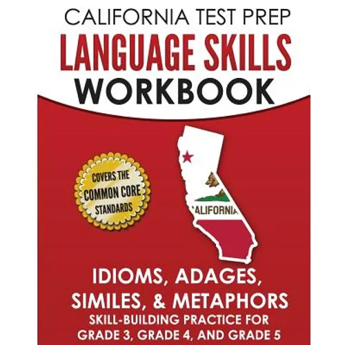 CALIFORNIA TEST PREP Language Skills Workbook Idioms, Adages, Similes, & Metaphors: Skill-Building Practice for Grade 3, Grade 4, and Grade 5