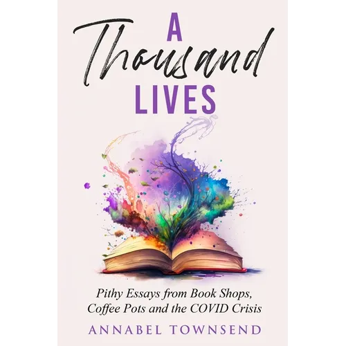 A Thousand Lives: Pithy Essays from Book Shops, Coffee Pots and the COVID Crisis