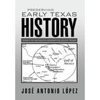 Preserving Early Texas History: Essays of an Eighth-Generation South Texan