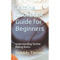 Tartine Cookbook Guide for Beginners: Understanding Tartine Baking Basics