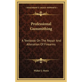 Professional Gunsmithing: A Textbook On The Repair And Alteration Of Firearms