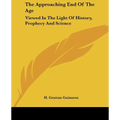 The Approaching End of the Age: Viewed in the Light of History, Prophecy and Science