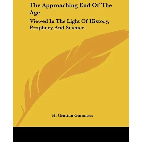 The Approaching End of the Age: Viewed in the Light of History, Prophecy and Science