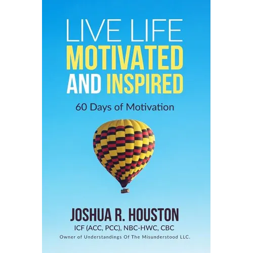 Live Life Motivated and Inspired: 60 Days Of Motivation