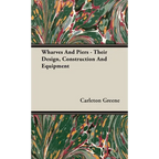 Wharves And Piers - Their Design, Construction And Equipment