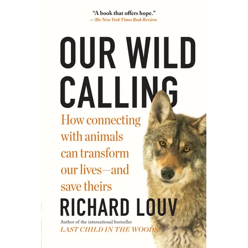 Our Wild Calling: How Connecting with Animals Can Transform Our Lives--And Save Theirs