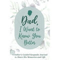 Dad, I Want to Know You Better: A Father's Guided Keepsake Journal to Share his Memories and Life