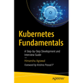 Kubernetes Fundamentals: A Step-By-Step Development and Interview Guide
