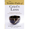 The Tender Path of Grief & Loss: Compassionate Stories and Practical Wisdom to Help You Heal