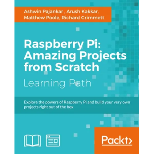Raspberry Pi: Amazing Projects from Scratch: Explore the powers of Raspberry Pi and build your very own projects right out of the box