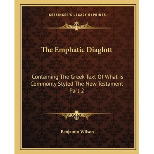 The Emphatic Diaglott: Containing The Greek Text Of What Is Commonly Styled The New Testament Part 2