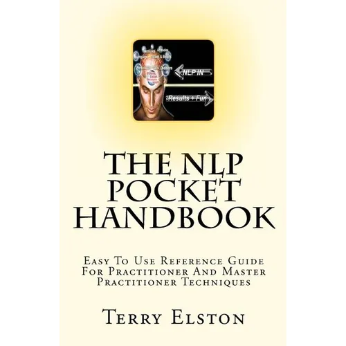 The NLP Pocket Handbook: Easy To Use Reference Guide To Practitioner And Master Practitioner Techniques