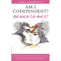 AM I CODEPENDENT? And What Do I Do About It?: Relationship Codependence Recovery Guide