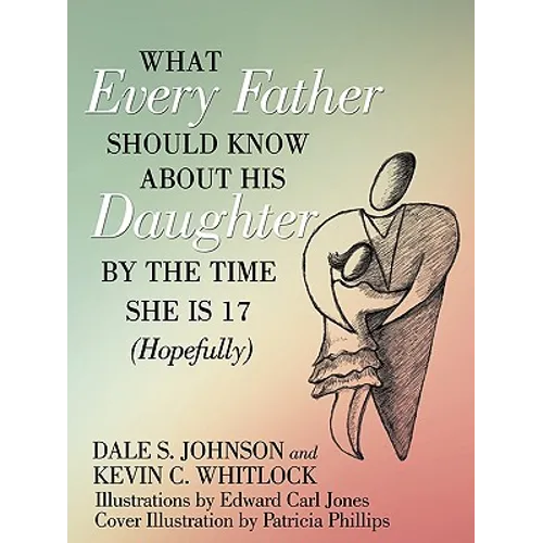 What Every Father Should Know About His Daughter by the Time She is 17 (Hopefully)