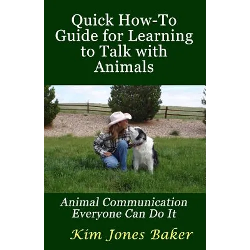 Quick How-To Guide for Learning to Talk with Animals: Animal Communication Everyone Can Do It