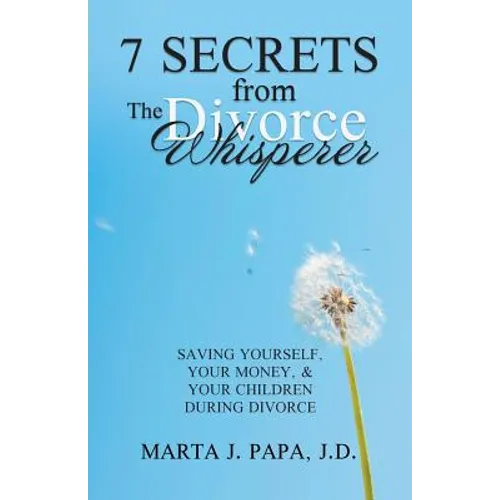 7 Secrets from the Divorce Whisperer: Saving Yourself, Your Money, and Your Children During Divorce
