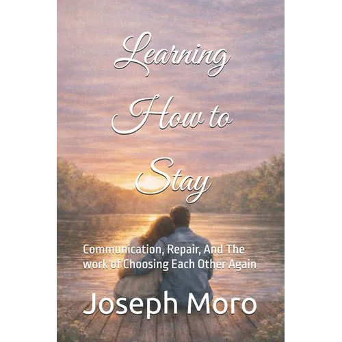 Learning to Stay: Communication, Repair, And The work of Choosing Each Other Again