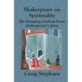 Shakespeare On Spirituality: Life-Changing Wisdom from Shakespeare's Plays