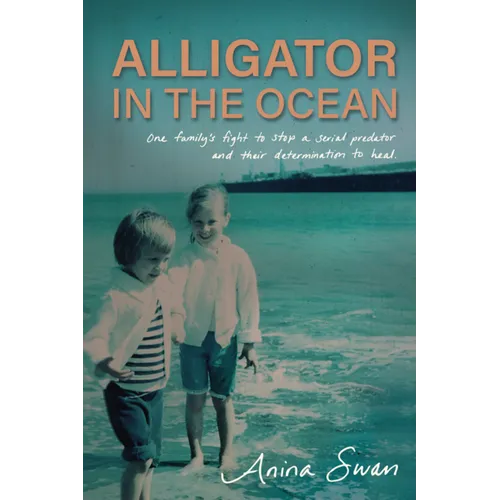 Alligator in the Ocean: A Family's Fight to Stop a Serial Predator and Their Determination to Heal