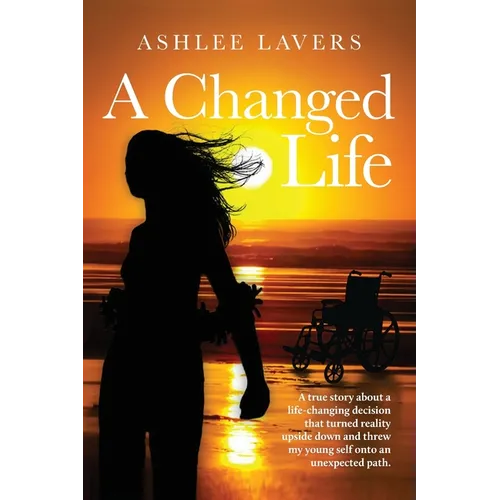 A Changed Life: A true story about a life-changing decision that turned reality upside down and threw my young self into an unexpected path.