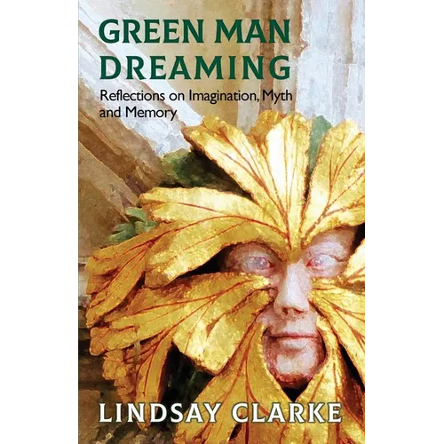 Green Man Dreaming: Reflections on Imagination, Myth, and Memory